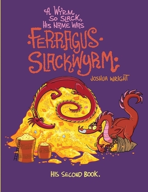 A Wyrm so Slack, His Name was Ferragus Slackwyrm: His Second Book by Joshua Wright