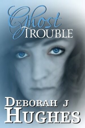 Ghost Trouble by Deborah J. Hughes