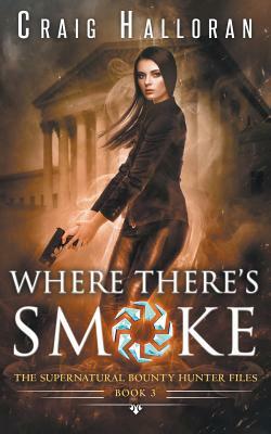 The Supernatural Bounty Hunter Files: Where There's Smoke (Book 3) by Craig Halloran