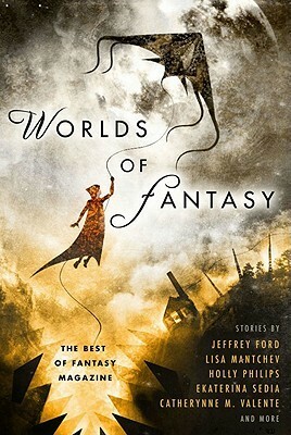 Worlds of Fantasy: The Best of Fantasy Magazine by Jeffrey Ford, Cat Rambo, Sean Wallace, Ekaterina Sedia, Lisa Mantchev, Catherynne M. Valente, Holly Phillips