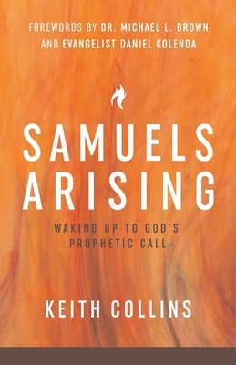 Samuels Arising: Waking Up to God's Prophetic Call by Keith Collins