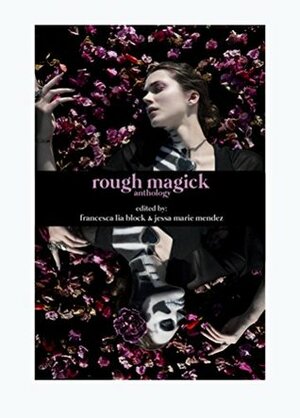 Rough Magick by Daniel Weizmann, Jessa Marie Mendez, Francesca Lia Block