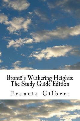 Brontë's Wuthering Heights: The Study Guide Edition: Complete text & integrated study guide by Francis Gilbert, Emily Brontë