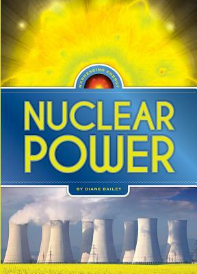 Harnessing Energy: Nuclear Power by Diane Bailey