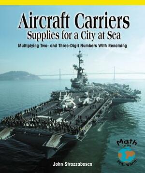 Aircraft Carriers: Supplies for a City at Sea: Multiplying Multidigit Numbers with Regrouping by John Strazzabosco