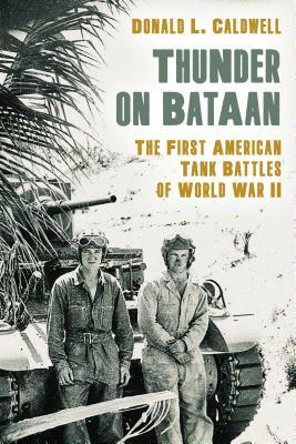 Thunder on Bataan: The First American Tank Battles of World War II by Donald L. Caldwell