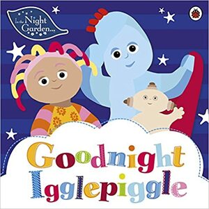 In the Night Garden: Goodnight Igglepiggle by Ladybird Books