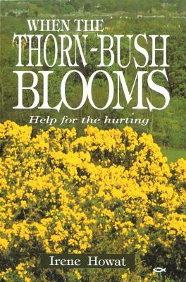 When the Thornbush Blooms: Help for the Hurting by Irene Howat