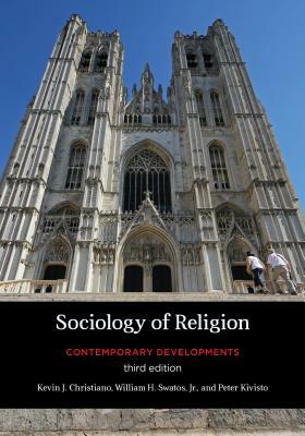 Sociology of Religion: Contemporary Developments, Third Edition by Peter Kivisto, William H. Swatos, Kevin J. Christiano