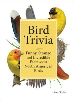 Bird Trivia: Funny, Strange and Incredible Facts about North American Birds by Stan Tekiela