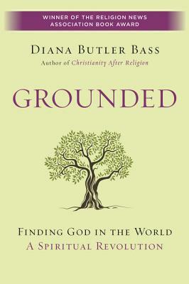 Grounded: Finding God in the World-A Spiritual Revolution by Diana Butler Bass