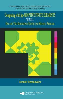 Computing with Hp-Adaptive Finite Elements: Volume 1 One and Two Dimensional Elliptic and Maxwell Problems [With CD-ROM] by Leszek Demkowicz