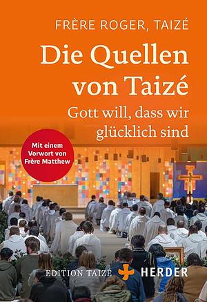 Die Quellen von Taizé: Gott will, dass wir glücklich sind by Frère Roger Frère Roger (Taizé)