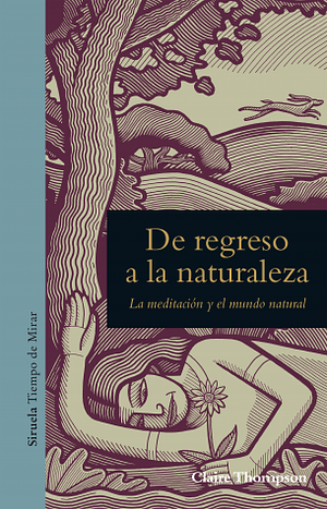 De regreso a la naturaleza. La meditación y el mundo natural by Claire Thompson