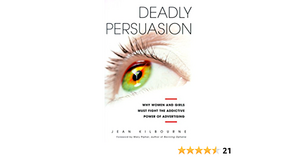 DEADLY PERSUASION: Why Women And Girls Must Fight The Addictive Power Of Advertising by Jean Kilbourne, Mary Pipher