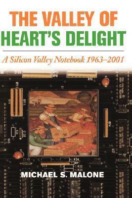 The Valley of Heart's Delight: A Silicon Valley Notebook 1963 - 2001 by Michael S. Malone