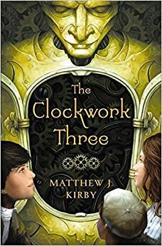 The Clockwork Three - Tiga Anak dan Satu Jam by Matthew J. Kirby
