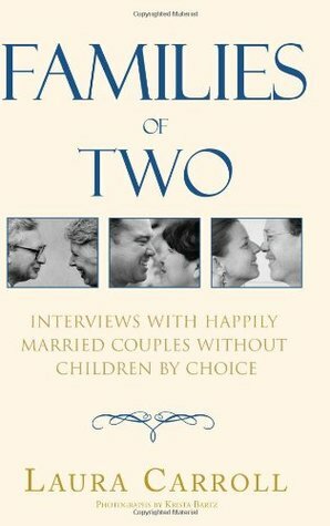 Families of Two: Interviews with Happily Married Couples Without Children by Choice by Laura Carroll