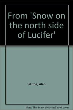 From Snow On The North Side Of Lucifer by Alan Sillitoe
