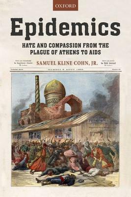 Epidemics: Hate and Compassion from the Plague of Athens to AIDS by Samuel K. Cohn Jr