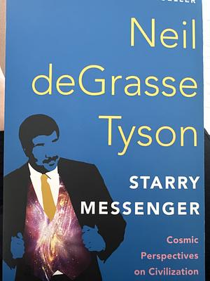 Starry Messenger: Cosmic Perspectives on Civilization by Neil deGrasse Tyson