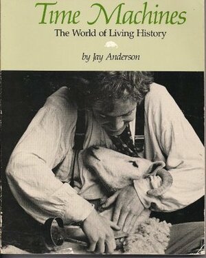 Time Machines: The World of Living History by Jay Anderson
