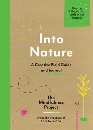 Into Nature: A Creative Field Guide and Journal—Unplug and Reconnect with What Matters by Alexandra Frey, The Mindfulness Project, Autumn Totton