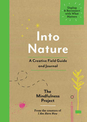 Into Nature: A Creative Field Guide and Journal—Unplug and Reconnect with What Matters by Alexandra Frey, Autumn Totton, The Mindfulness Project