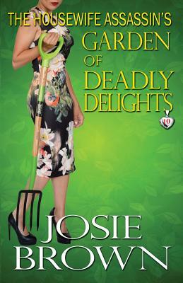 The Housewife Assassin's Garden of Deadly Delights by Josie Brown