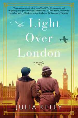The Light Over London: A heartbreaking and romantic wartime story of love, friendship and hope by Julia Kelly