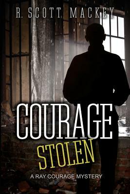 Courage Stolen: A Ray Courage Mystery by R. Scott Mackey