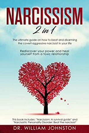 Narcissism: 2 in 1 - The Ultimate Guide On How To Beat and Disarming the Covert-Aggressive Narcissist in Your Life. Rediscover Your Power and Heal Yourself From a Toxic Relationship by William Johnston