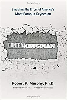 Contra Krugman: Smashing the Errors of America's Most Famous Keynesian by Robert P. Murphy