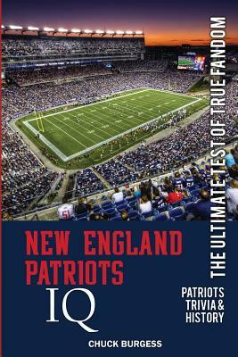 New England Patriots IQ: The Ultimate Test of True Fandom (History & Trivia) by Chuck Burgess