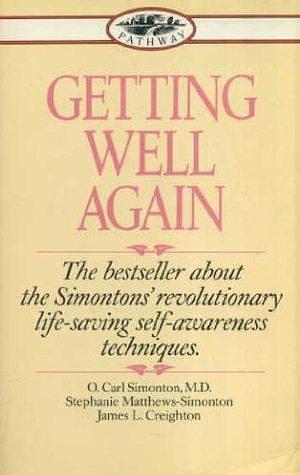 Getting Well Again: A Step-by-step, Self-help Guide to Overcoming Cancer for Patients and Their Families by Stephanie Matthews Simonton, O. Carl Simonton, O. Carl Simonton, James L. Creighton