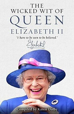 The Wicked Wit of Queen Elizabeth II by Karen Dolby