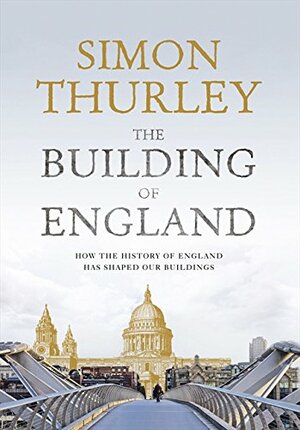 The Building of England: How the History of England has Shaped our Buildings by Simon Thurley