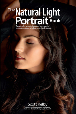 The Natural Light Portrait Book: The Step-By-Step Techniques You Need to Capture Amazing Photographs Like the Pros by Scott Kelby