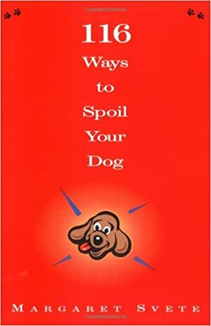 116 Ways to Spoil Your Dog by Margaret Svete, Lynne Amft