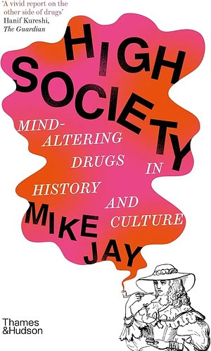 High Society: Mind-Altering Drugs in History and Culture by Mike Jay