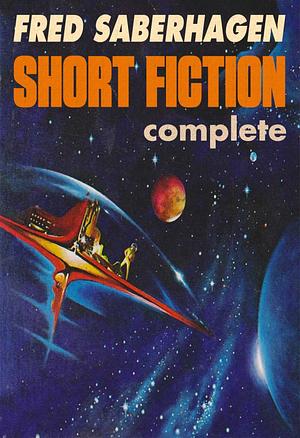 Short Fiction Complete by Fred Saberhagen