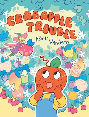 Crabapple Trouble: by Kaeti Vandorn, Kaeti Vandorn