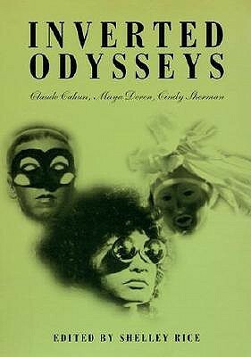 Inverted Odysseys: Claude Cahun, Maya Deren, Cindy Sherman by Museum of Contemporary Art, Grey Art Gallery &amp; Study Center, Lynn Gumpert, Museum of Contempor, Shelley Rice