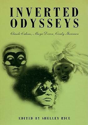 Inverted Odysseys: Claude Cahun, Maya Deren, Cindy Sherman by Museum of Contempor, Shelley Rice, Museum of Contemporary Art, Grey Art Gallery &amp; Study Center, Lynn Gumpert