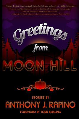 Greetings from Moon Hill by Anthony J. Rapino