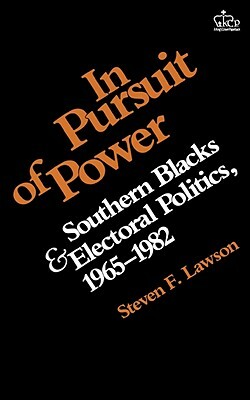 In Pursuit of Power: Southern Blacks and Electoral Politics, 1965-1982 by Steven Lawson