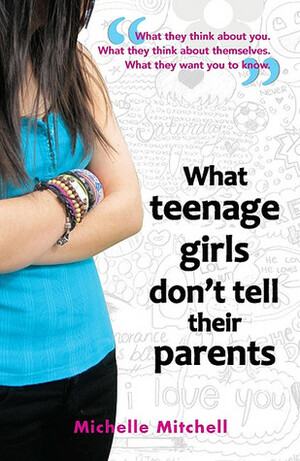 What Teenage Girls Don't Tell Their Parents by Michelle Mitchell