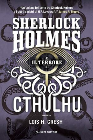 Sherlock Holmes e il terrore di Cthulhu by Lois H. Gresh