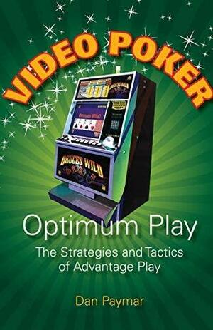 Video Poker - Optimum Play: The Strategies and Tactics of Advantage Play by Dan Paymar