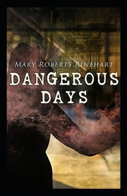 Dangerous Days Illustrated by Mary Roberts Rinehart